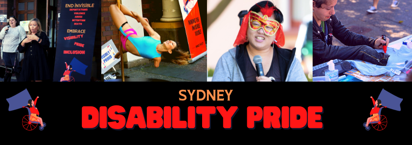 A panel with the words "Disability Pride Sydney" flanked by two women in wheelchairs. Four photos are above it: A n auslan interpreter near a banner, a woman with one arm swinging from a pole, an Asian man wearing a red mask and a woman decorating a t-shirt by hand