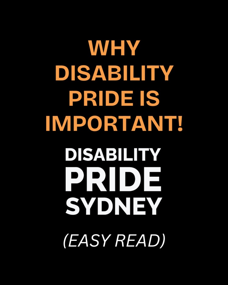 Black Background with Orange Why Disability Pride Is Important Writing and "Disability Pride Sydney" and Easy Read in White Text. 